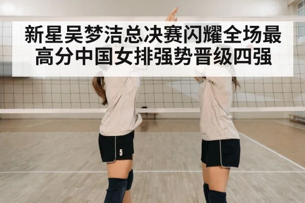 新星吴梦洁总决赛闪耀全场最高分中国女排强势晋级四强